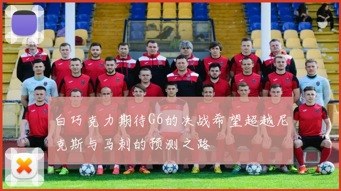 白巧克力期待G6的决战希望超越尼克斯与马刺的预测之路
