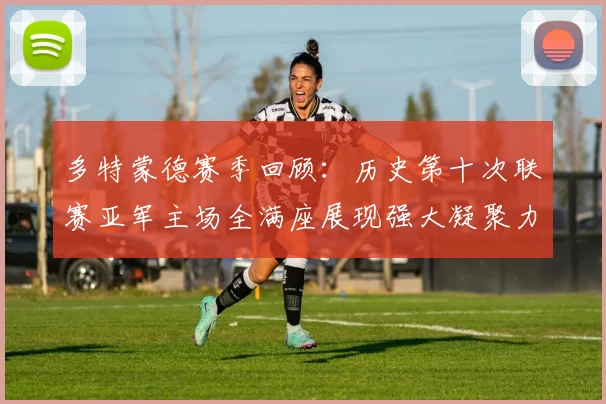 多特蒙德赛季回顾：历史第十次联赛亚军主场全满座展现强大凝聚力