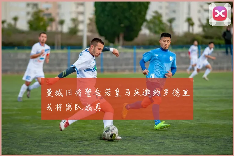 曼城旧将警告若皇马来邀约罗德里或将离队成真