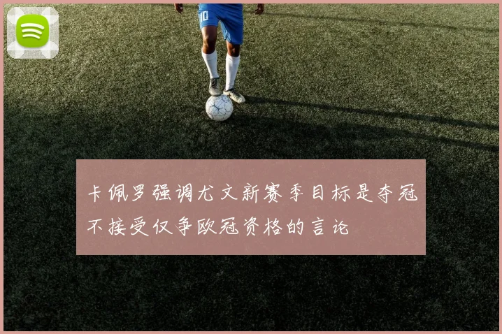 卡佩罗强调尤文新赛季目标是夺冠不接受仅争欧冠资格的言论