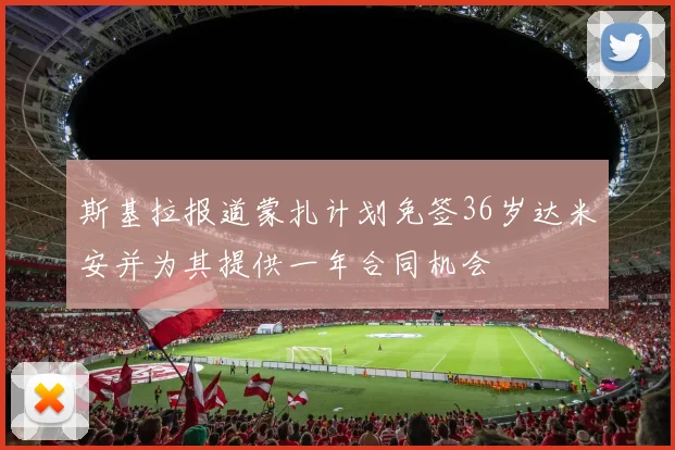斯基拉报道蒙扎计划免签36岁达米安并为其提供一年合同机会